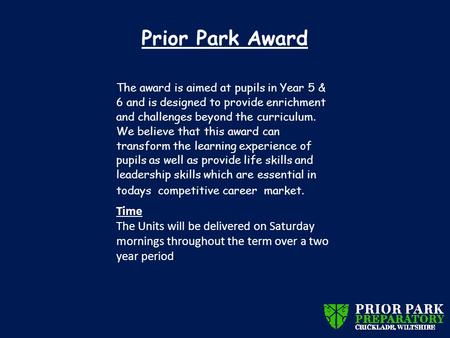 Prior Park Award The award is aimed at pupils in Year 5 & 6 and is designed to provide enrichment and challenges beyond the curriculum. We believe that.