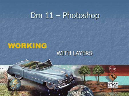 Dm 11 – Photoshop WITH LAYERS WORKING. Chapter B Getting Started with PhotoShop 7.02 Examine and convert layers Examine and convert layers Add and delete.