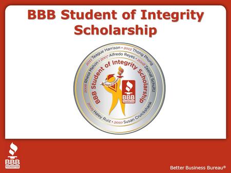 Better Business Bureau ® BBB Student of Integrity Scholarship.