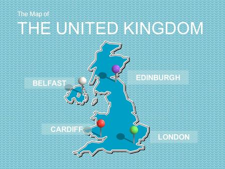 The Map of THE UNITED KINGDOM EDINBURGH CARDIFF LONDON BELFAST.