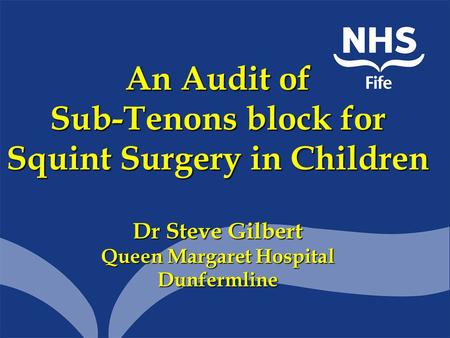 An Audit of Sub-Tenons block for Squint Surgery in Children Dr Steve Gilbert Queen Margaret Hospital Dunfermline.