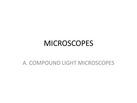 MICROSCOPES A. COMPOUND LIGHT MICROSCOPES. FEATURES Magnification 10X to 400X Formula for determining total magnification – objective lens X ocular.