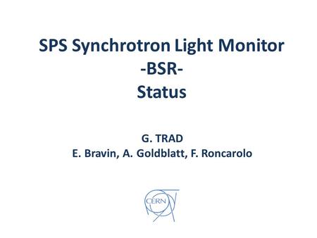 SPS Synchrotron Light Monitor -BSR- Status G. TRAD E. Bravin, A. Goldblatt, F. Roncarolo.