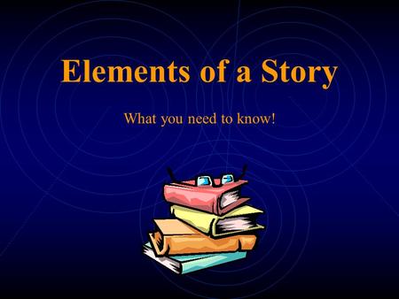 Elements of a Story What you need to know! Story Elements  Setting  Characters  Plot  Conflict  Point of View  Theme.