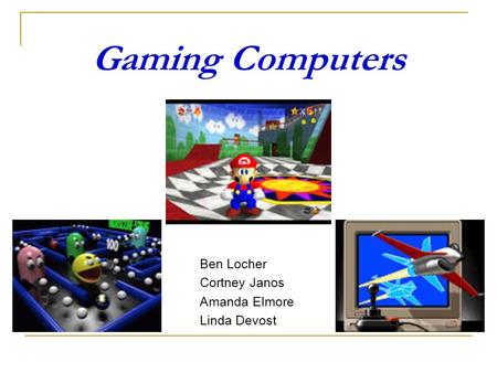 Gaming Computers Ben Locher Cortney Janos Amanda Elmore Linda Devost.
