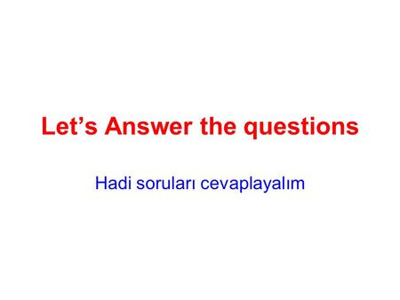 Let’s Answer the questions Hadi soruları cevaplayalım.