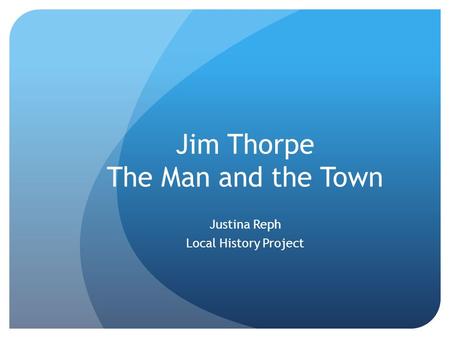 Jim Thorpe The Man and the Town Justina Reph Local History Project.