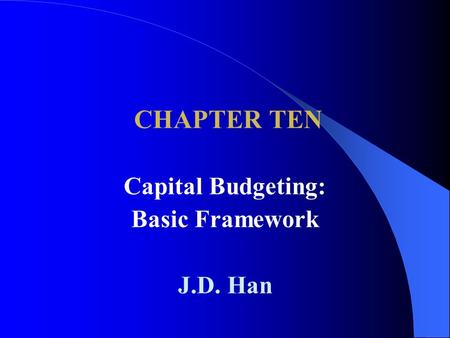 CHAPTER TEN Capital Budgeting: Basic Framework J.D. Han.