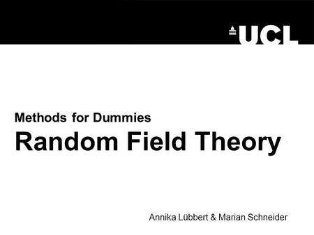 Methods for Dummies Random Field Theory Annika Lübbert & Marian Schneider.
