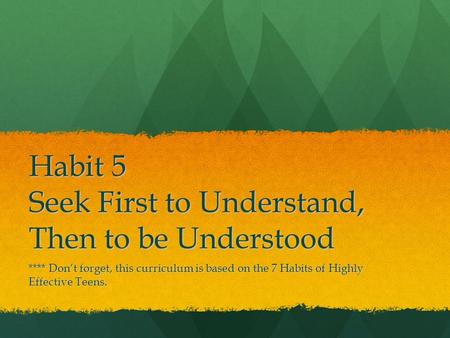 Habit 5 Seek First to Understand, Then to be Understood