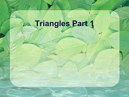 Triangles Part 1 The sum of the angles in a triangle is always equal to: 180°