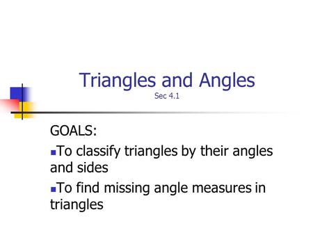 Triangles and Angles Sec 4.1 GOALS: To classify triangles by their angles and sides To find missing angle measures in triangles.