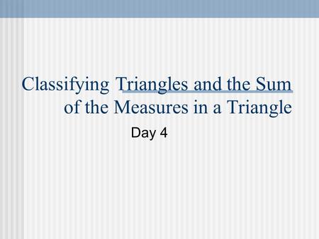 Classifying Triangles and the Sum of the Measures in a Triangle Day 4.