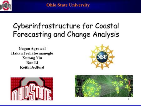 Ohio State University 1 Cyberinfrastructure for Coastal Forecasting and Change Analysis Gagan Agrawal Hakan Ferhatosmanoglu Xutong Niu Ron Li Keith Bedford.