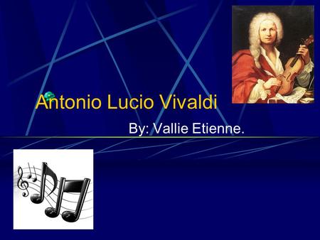 Antonio Lucio Vivaldi By: Vallie Etienne..
