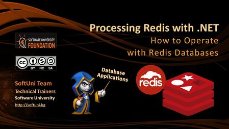 Processing Redis with.NET How to Operate with Redis Databases SoftUni Team Technical Trainers Software University