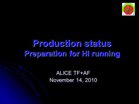 Production status Preparation for HI running ALICE TF+AF November 14, 2010.