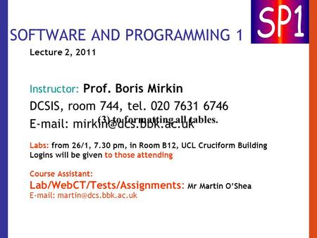 SOFTWARE AND PROGRAMMING 1 Lecture 2, 2011 Instructor: Prof. Boris Mirkin DCSIS, room 744, tel. 020 7631 6746   Labs: from 26/1,