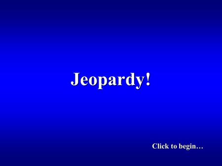 Jeopardy! Click to begin… Important African Americans Bourbon Triumvirate New South Business Events Random People 100 200 300 400 500.
