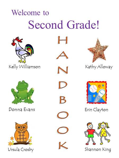 Welcome to Second Grade! Ursula Crosby Donna Evans Kelly WilliamsonKathy Alloway Erin Clayton Shannon King.
