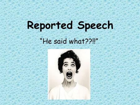 Reported Speech “He said what??!!”. Two types of speech Direct speech ( דיבור ישיר ) Indirect speech ( דיבור עקיף )