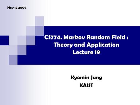 CS774. Markov Random Field : Theory and Application Lecture 19 Kyomin Jung KAIST Nov 12 2009.