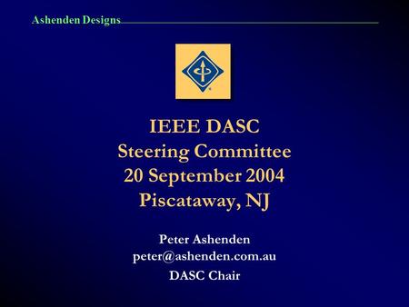 Ashenden Designs IEEE DASC Steering Committee 20 September 2004 Piscataway, NJ Peter Ashenden DASC Chair.