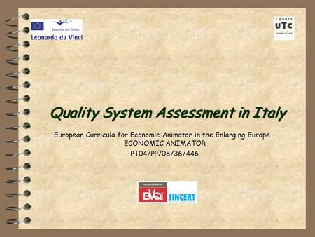 Quality System Assessment in Italy European Curricula for Economic Animator in the Enlarging Europe – ECONOMIC ANIMATOR PT04/PP/08/36/446.