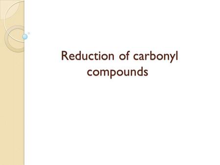 Reduction of carbonyl compounds