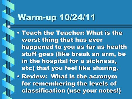 Warm-up 10/24/11 Teach the Teacher: What is the worst thing that has ever happened to you as far as health stuff goes (like break an arm, be in the hospital.
