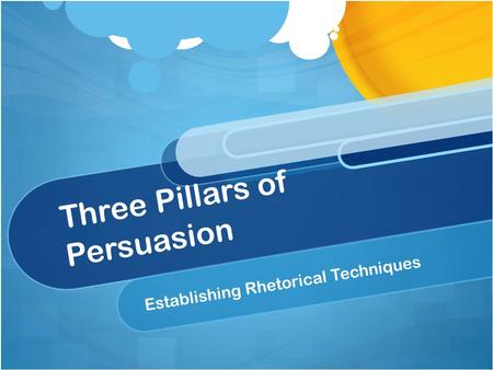 Three Pillars of Persuasion Establishing Rhetorical Techniques.
