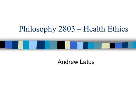 Philosophy 2803 – Health Ethics Andrew Latus. Introduction Ethics Study of right and wrong/good and bad A Branch of Philosophy Central Question = “How.