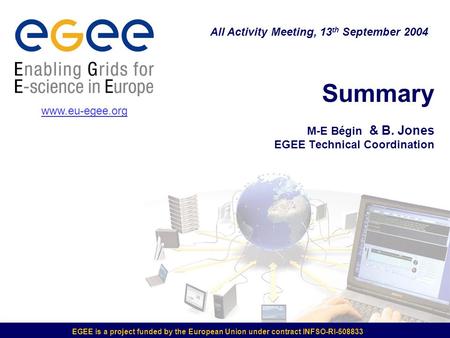 EGEE is a project funded by the European Union under contract INFSO-RI-508833 Summary M-E Bégin & B. Jones EGEE Technical Coordination All Activity Meeting,