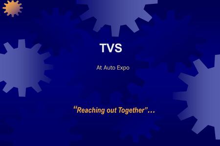 TVS At Auto Expo “ Reaching out Together” …. To reinforce the fact that all TVS companies work together to create products that help to build the best.