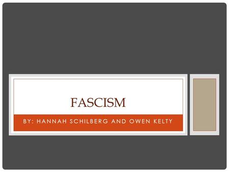 BY: HANNAH SCHILBERG AND OWEN KELTY FASCISM. WHAT IS FASCISM? Fascism- (noun) (Dictionary) a political philosophy, movement, or regime (as that of the.