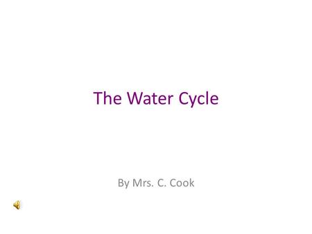 The Water Cycle By Mrs. C. Cook water cycle- water is constantly being cycled through the atmosphere, ocean, and land. -is driven by energy from the.