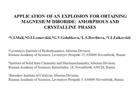 APPLICATION OF AN EXPLOSION FOR OBTAINING MAGNESIUM DIBORIDE: AMORPHOUS AND CRYSTALLINE PHASES a V.I.Mali, b O.I.Lomovskii, b G.V.Golubkova, c L.S.Dovlitova,