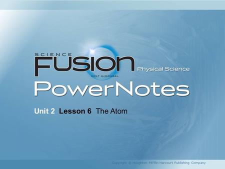 Unit 2 Lesson 6 The Atom Copyright © Houghton Mifflin Harcourt Publishing Company 1.