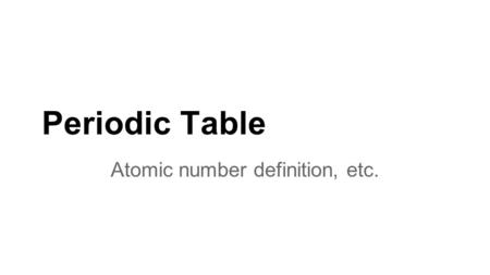 Periodic Table Atomic number definition, etc.. Warm-up: In your notebooks, write today’s date, the following question, and the answer to the following.