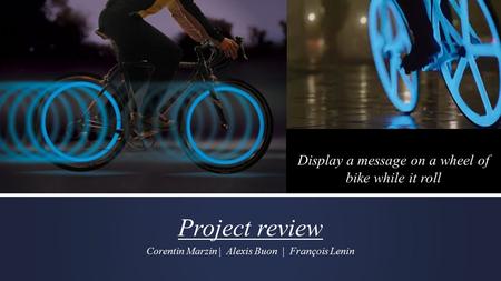 Project review Corentin Marzin | Alexis Buon | François Lenin Display a message on a wheel of bike while it roll.