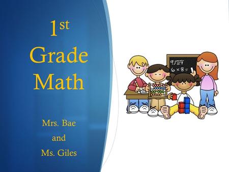 1 st Grade Math Mrs. Bae and Ms. Giles What Will Our Students Learn? Grade 1  Problem Solving  Place Value  Addition/Subtraction  Fact Fluency 