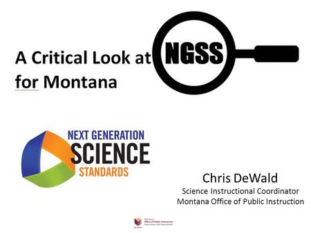 Chris DeWald Science Instructional Coordinator Montana Office of Public Instruction.