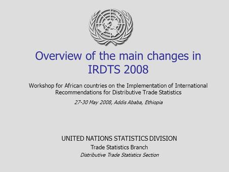 Overview of the main changes in IRDTS 2008 Workshop for African countries on the Implementation of International Recommendations for Distributive Trade.