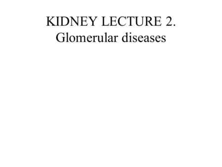 KIDNEY LECTURE 2. Glomerular diseases. Glomerular structure Arterioles Capillaries Mesangium (“between capillaries”) Urinary space surrounds glomerulus.