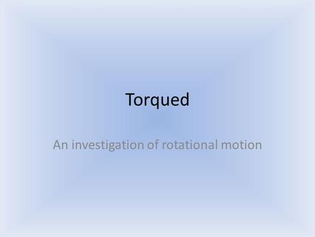 Torqued An investigation of rotational motion. Think Linearly Linear motion: we interpret – position as a point on a number line – velocity as the rate.