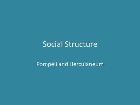 Social Structure Pompeii and Herculaneum. The freeborn elite dominated by a small number of families lived in expensive atrium houses displayed wealth.