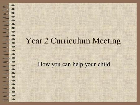 Year 2 Curriculum Meeting How you can help your child.