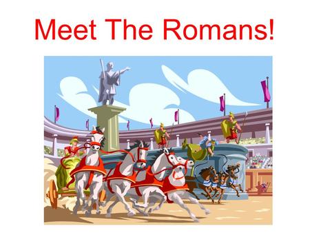 Meet The Romans!. The Roman World The people of Rome built a huge empire that included all the lands surrounding the Mediterranean Sea. It was one of.