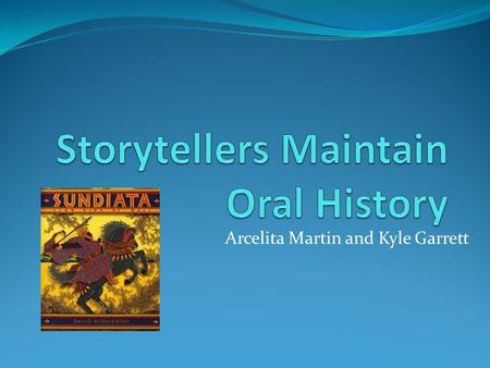 Arcelita Martin and Kyle Garrett. Key Concepts & Main Ideas Story Tellers Maintain Oral History No official writing language so they passed down their.