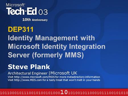 DEP311 Identity Management with Microsoft Identity Integration Server (formerly MMS) Steve Plank Architectural Engineer |Microsoft UK Visit